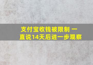 支付宝收钱被限制 一直说14天后进一步观察